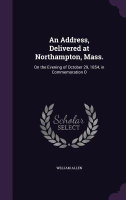 An Address, Delivered at Northampton, Mass.: On... 1356731562 Book Cover