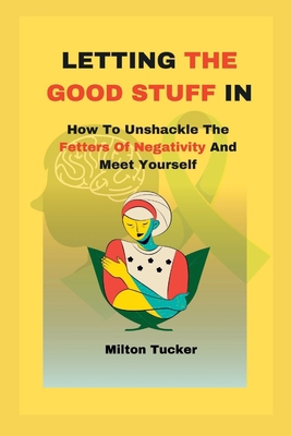 Letting The Good Stuff In: How To Unshackle The... B0BPL7XJBX Book Cover