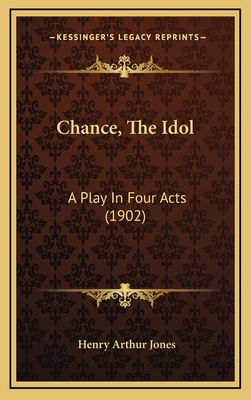 Chance, The Idol: A Play In Four Acts (1902) 116904932X Book Cover