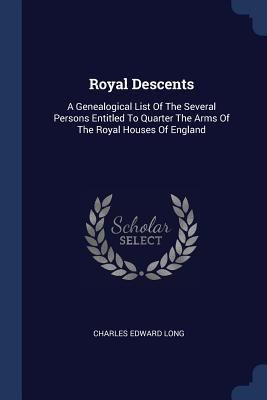 Royal Descents: A Genealogical List Of The Seve... 1377224902 Book Cover