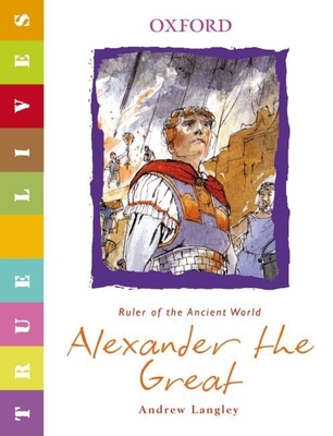 Alexander the Great: True Lives 0199119570 Book Cover