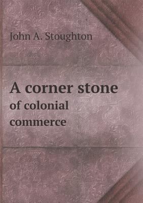 A corner stone of colonial commerce 5518516959 Book Cover