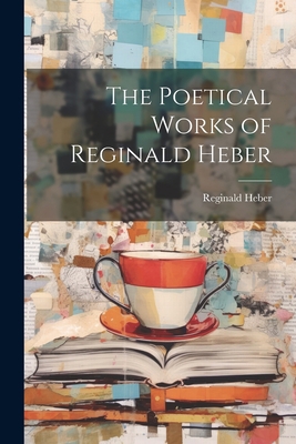 The Poetical Works of Reginald Heber 1022066404 Book Cover