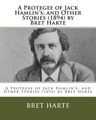 A Protegee of Jack Hamlin's; and Other Stories ... 1530725186 Book Cover