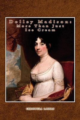 Dolley Madison: More Than Just Ice Cream 1456832689 Book Cover