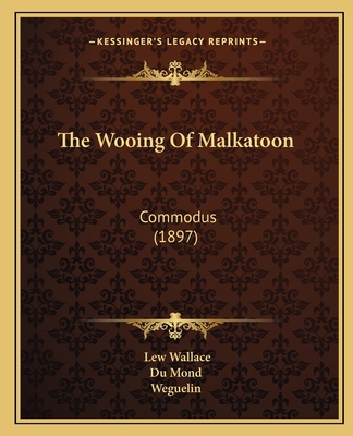 The Wooing Of Malkatoon: Commodus (1897) 1165087162 Book Cover