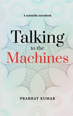 Talking to the Machines: A scientific storybook B0CRH721KZ Book Cover