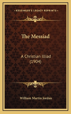 The Messiad: A Christian Illiad (1904) 1165623277 Book Cover