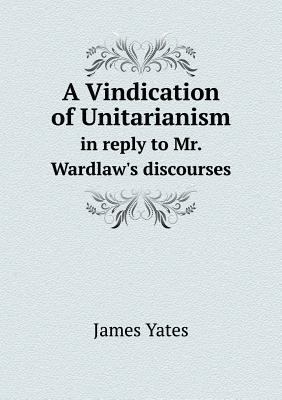 A Vindication of Unitarianism in reply to Mr. W... 5518908962 Book Cover