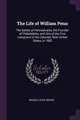 The Life of William Penn: The Settler of Pennsy... 1377795772 Book Cover