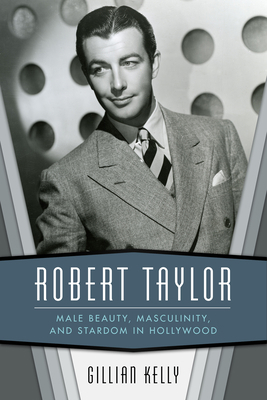 Robert Taylor: Male Beauty, Masculinity, and St... 1496823133 Book Cover