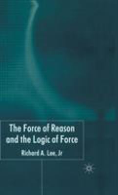 The Force of Reason and the Logic of Force 1403933669 Book Cover