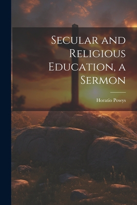 Secular and Religious Education, a Sermon 1021924148 Book Cover