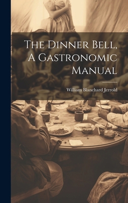 The Dinner Bell, A Gastronomic Manual 1019785527 Book Cover