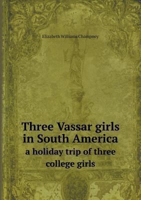 Three Vassar girls in South America a holiday t... 5518707452 Book Cover