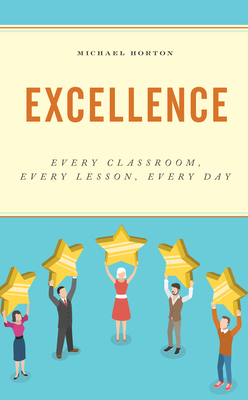 Excellence: Every Classroom, Every Lesson, Ever... 147585546X Book Cover