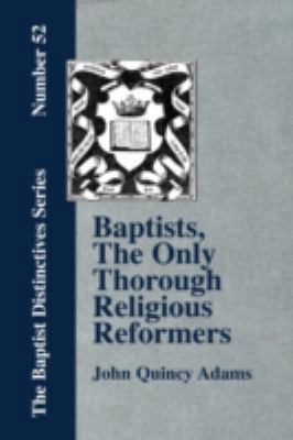 Baptists, the Only Thorough Religious Reformers 1579786006 Book Cover