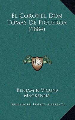 El Coronel Don Tomas de Figueroa (1884) [Spanish] 1168583209 Book Cover