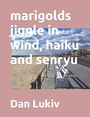 marigolds jiggle in wind, haiku and senryu B09Q1YF811 Book Cover