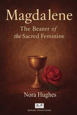 Magdalene: The Bearer of the Sacred Feminine 6598546192 Book Cover
