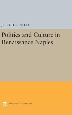 Politics and Culture in Renaissance Naples 0691637504 Book Cover