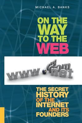 On the Way to the Web: The Secret History of th... 1484220382 Book Cover