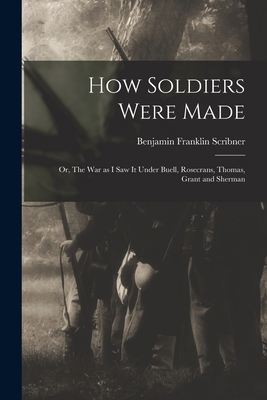 How Soldiers Were Made; or, The War as I Saw it... 1016108737 Book Cover