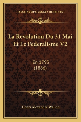 La Revolution Du 31 Mai Et Le Federalisme V2: E... [French] 1167709500 Book Cover