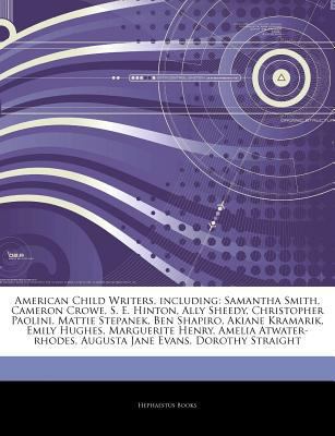 Paperback American Child Writers, Including : Samantha Smith, Cameron Crowe, S. E. Hinton, Ally Sheedy, Christopher Paolini, Mattie Stepanek, Ben Shapiro, Akiane Book