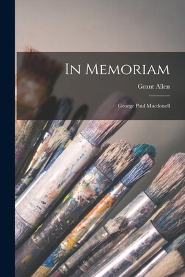 In Memoriam [microform]: George Paul Macdonell 1013684087 Book Cover