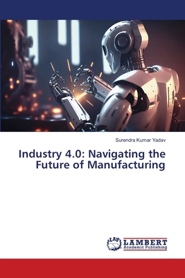 Industry 4.0: Navigating the Future of Manufact... 6207469631 Book Cover