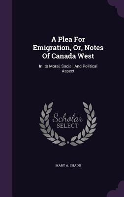 A Plea For Emigration, Or, Notes Of Canada West... 1347103988 Book Cover