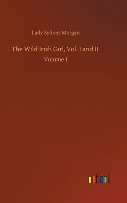 The Wild Irish Girl, Vol. I and II: Volume 1 3752445416 Book Cover