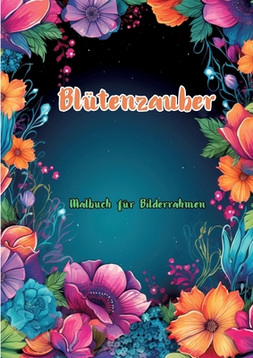 Blütenzauber: Malbuch für Bilderrahmen [German] 3384165462 Book Cover