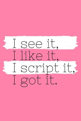 I See It, I Like It, I Script It, I Got It: (Pi... 1671047869 Book Cover