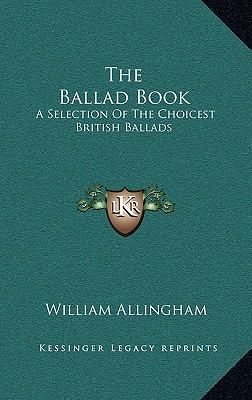 The Ballad Book: A Selection of the Choicest Br... 1163225436 Book Cover