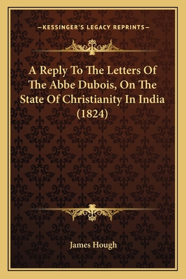 A Reply To The Letters Of The Abbe Dubois, On T... 1164546015 Book Cover