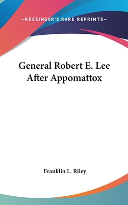 General Robert E. Lee After Appomattox 0548327726 Book Cover