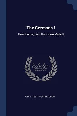 The Germans I: Their Empire, how They Have Made It 1376898470 Book Cover