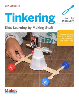 Tinkering: Kids Learn by Making Stuff 1449361013 Book Cover