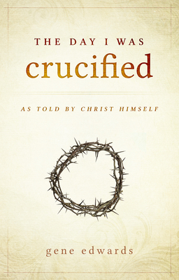 The Day I was Crucified: As Told by Christ Himself 0768405297 Book Cover