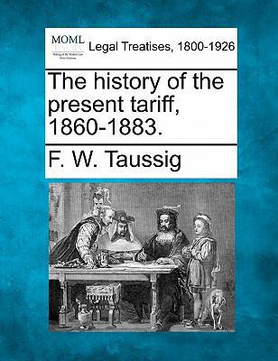 The History of the Present Tariff, 1860-1883. 1240095856 Book Cover