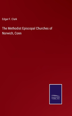 The Methodist Episcopal Churches of Norwich, Conn 3752533935 Book Cover