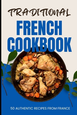 Traditional French Cookbook: 50 Authentic Recip... B0CWDRX42V Book Cover