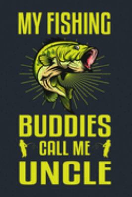 MY FISHING BUDDIES CALL ME UNCLE: Great Fishing log Book Journal (6" x 9" - 100 pages) ~ Fishing Ultimate Log for Documenting Fishing Trips and Catches To Record Fishing Trip Experiences