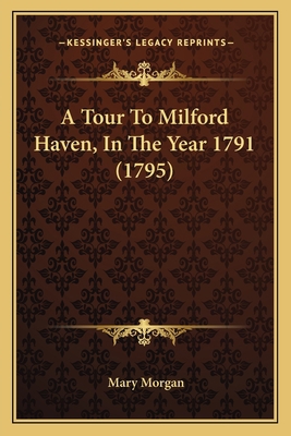 A Tour To Milford Haven, In The Year 1791 (1795) 1164554204 Book Cover