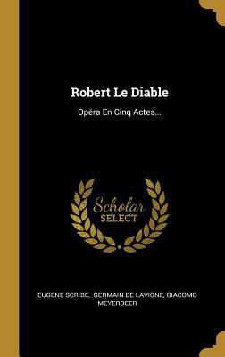 Robert Le Diable: Opéra En Cinq Actes... [French] 0341380679 Book Cover