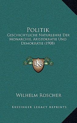 Politik: Geschichtliche Naturlehre Der Monarchi... [German] 1168164958 Book Cover