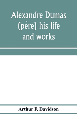 Alexandre Dumas (pe&#768;re) his life and works 9353972248 Book Cover