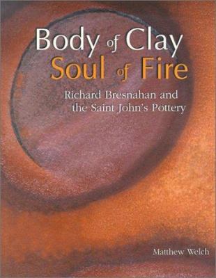Body of Clay, Soul of Fire: Richard Bresnahan a... 1890434469 Book Cover